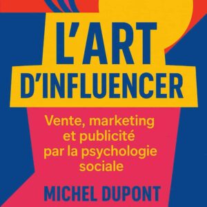 livre de michel dupont : l'art d'influencer: vente, marketing et publicité par la psychologie sociale