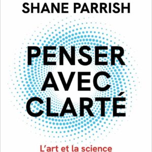 Livre de Shane Parrish : Penser avec clarté